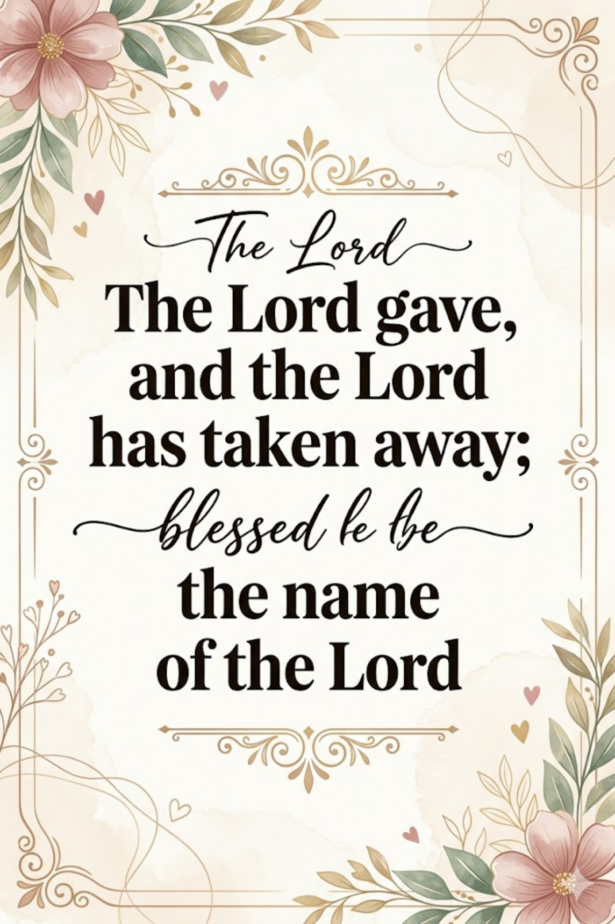 The Lord gave, and the Lord has taken away; blessed be the name of the Lord