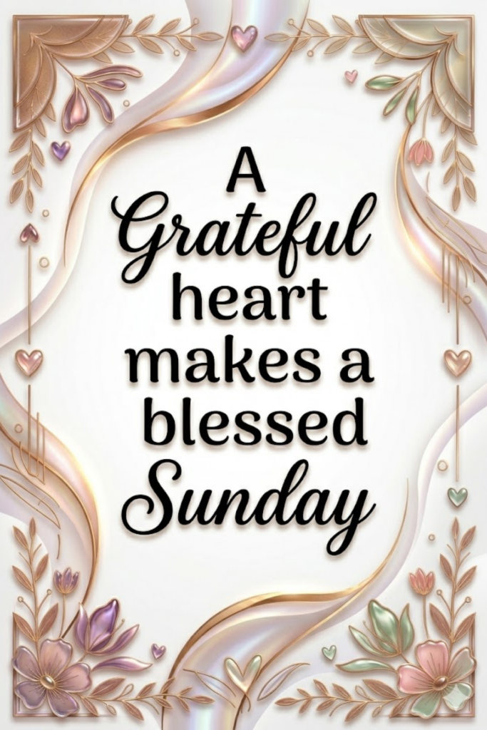A grateful heart makes a blessed Sunday